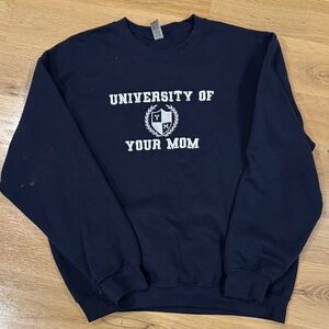 Fun University of Your Mom Sweatshirt